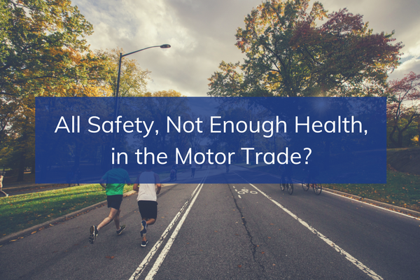 All Safety, Not Enough Health, in the Motor Trade?