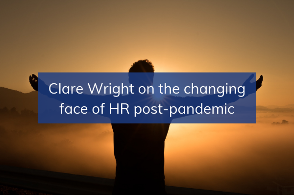 Clare Wright on the changing face of HR post-pandemic