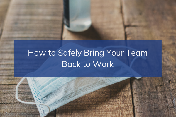 How to Safely Bring Your Team Back to Work